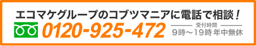 エコマケグループのコブツマニアに電話で相談！フリーダイヤル0120925472 受付は年中無休9時〜19時