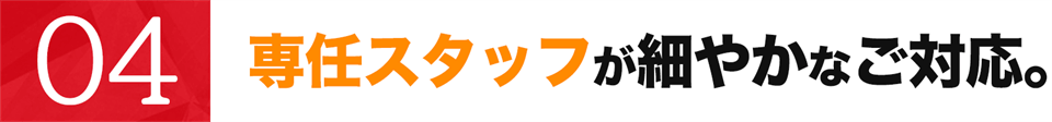 専任スタッフが細やかなご対応。