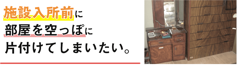 施設入所前に部屋を空っぽに片付けてしまいたい。
